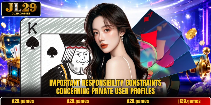 Important responsibility constraints concerning private user profiles