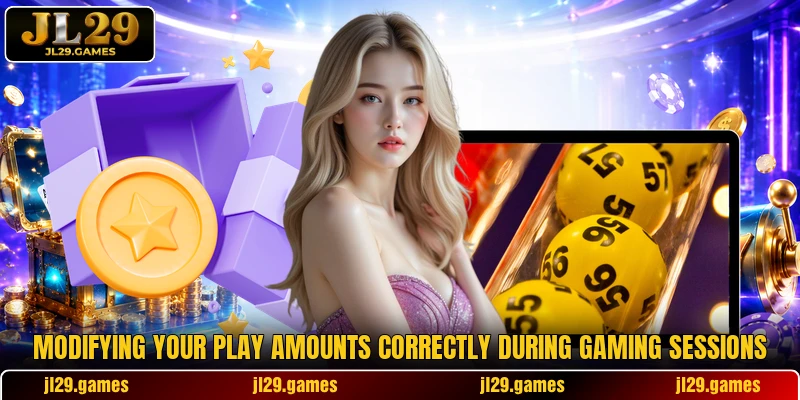 Modifying your play amounts correctly during gaming sessions
